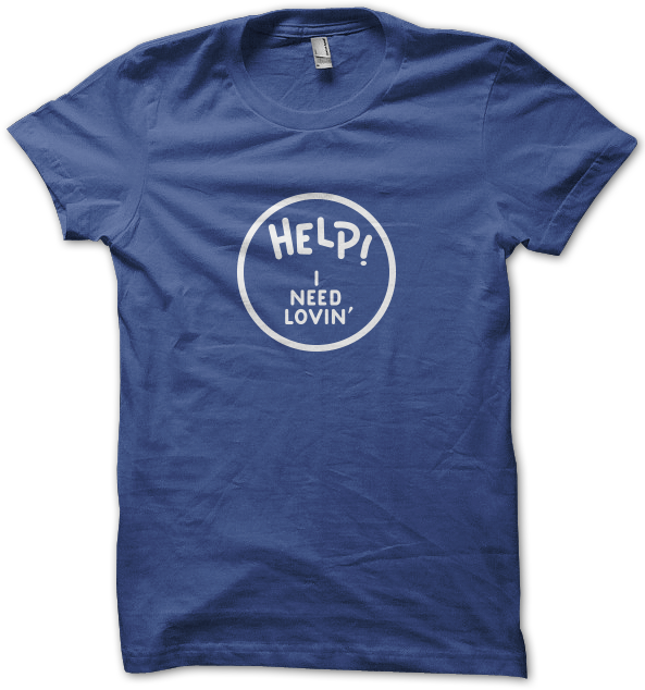 help i need lovin shirt